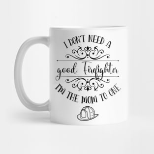 I Don’t Need A Good Firefighter I’m The Mom To One Mug